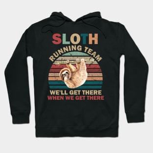 SLOTH RUNNING TEAM, WE'LL GET THERE WHEN WE GET THERE Hoodie